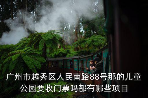 廣州市越秀區(qū)人民南路88號那的兒童公園要收門票嗎都有哪些項目