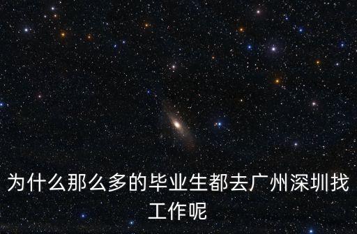 為什么那么多的畢業生都去廣州深圳找工作呢
