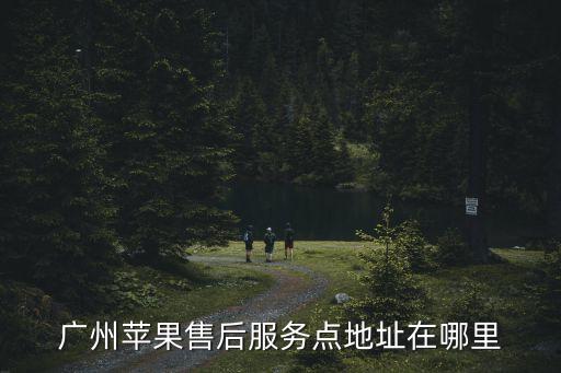廣州蘋果售后服務(wù)點(diǎn)地址在哪里
