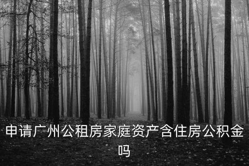 申請廣州公租房家庭資產含住房公積金嗎