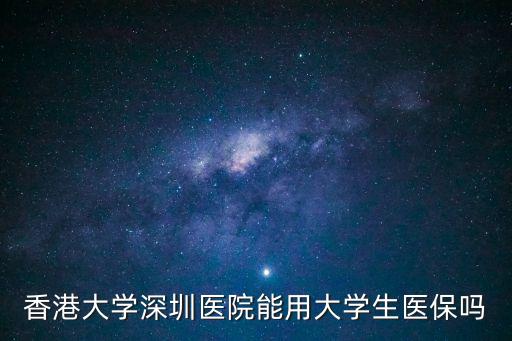 香港大學深圳醫院能用大學生醫保嗎