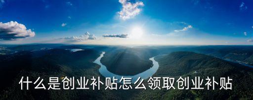 什么是創業補貼怎么領取創業補貼