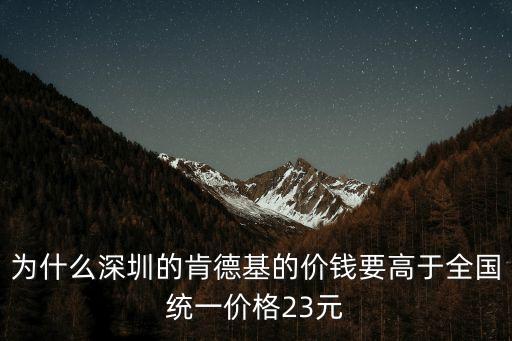 為什么深圳的肯德基的價(jià)錢要高于全國(guó)統(tǒng)一價(jià)格23元