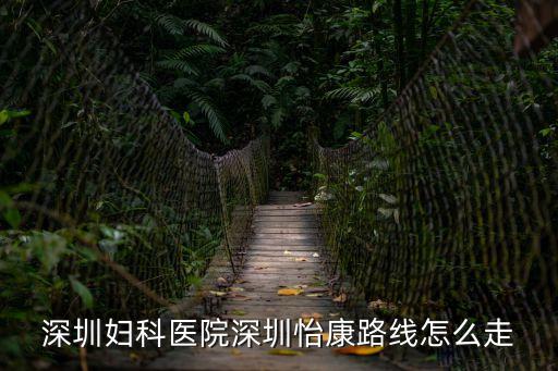 深圳婦科醫(yī)院深圳怡康路線怎么走