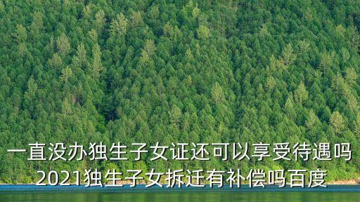 深圳現在不辦獨生子女證如何獨生子女加分，沒辦獨生子女證的怎樣領補助