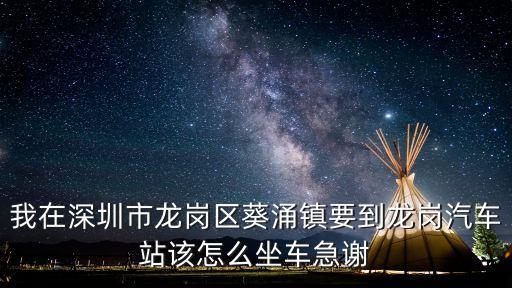 我在深圳市龍崗區(qū)葵涌鎮(zhèn)要到龍崗汽車站該怎么坐車急謝