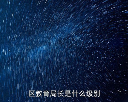 深圳市光明新區(qū)教育局什么級別，區(qū)教育局長是什么級別