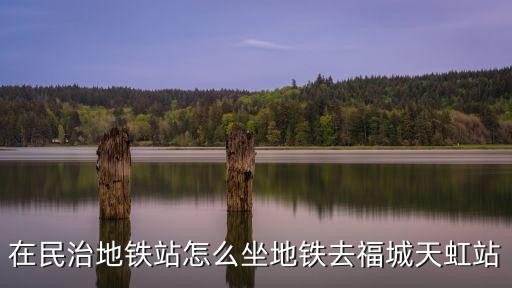 在民治地鐵站怎么坐地鐵去福城天虹站