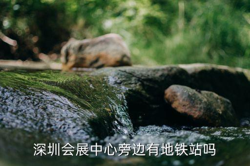 深圳會(huì)展中心旁邊有地鐵站嗎