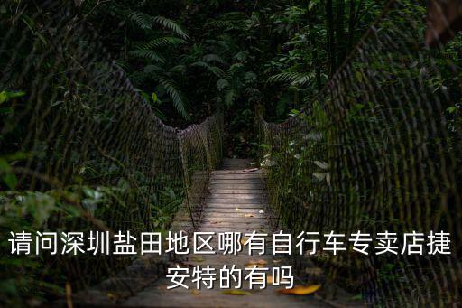 請問深圳鹽田地區哪有自行車專賣店捷安特的有嗎