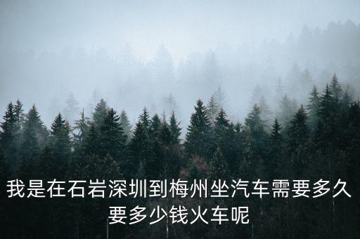 從深圳到梅州旅游需要多少錢，深圳至梅州大埔票價是多少