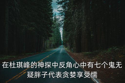 在杜琪峰的神探中反角心中有七個鬼無疑胖子代表貪婪享受懦