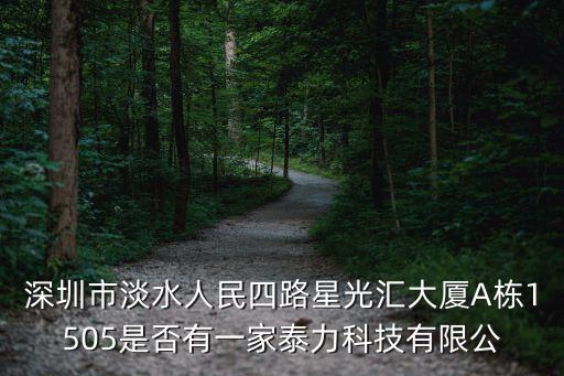 深圳市淡水人民四路星光匯大廈A棟1505是否有一家泰力科技有限公