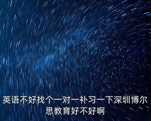 英語不好找個一對一補習一下深圳博爾思教育好不好啊