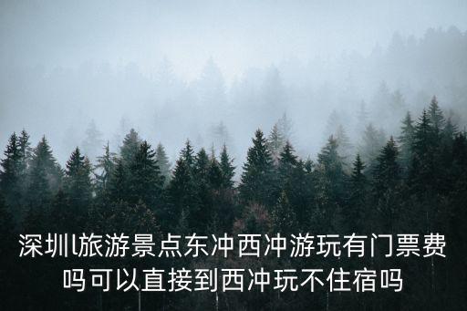 深圳l旅游景點東沖西沖游玩有門票費嗎可以直接到西沖玩不住宿嗎