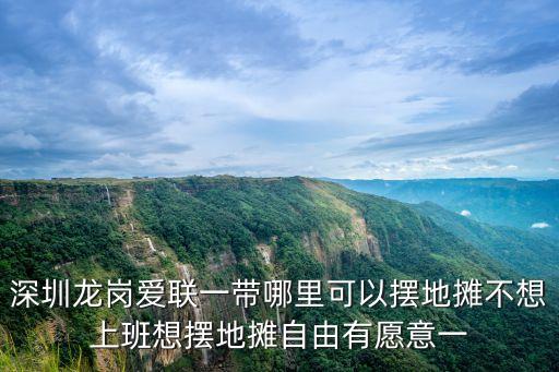 深圳愛聯市場能擺攤嗎，小弟在這里問下在龍崗愛聯這邊可以到哪里去進擺地攤的貨本人QQ