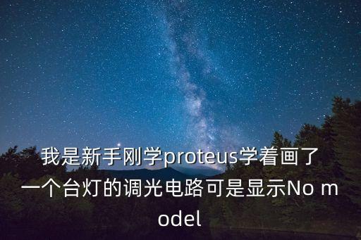 我是新手剛學(xué)proteus學(xué)著畫(huà)了一個(gè)臺(tái)燈的調(diào)光電路可是顯示No model