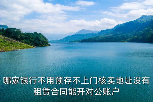 哪家銀行不用預存不上門核實地址沒有租賃合同能開對公賬戶
