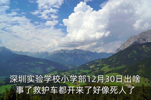 深圳實驗學校小學部12月30日出啥事了救護車都開來了好像死人了