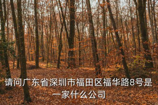 請(qǐng)問(wèn)廣東省深圳市福田區(qū)福華路8號(hào)是一家什么公司