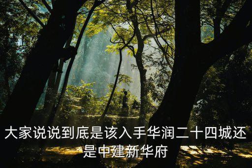 大家說說到底是該入手華潤二十四城還是中建新華府