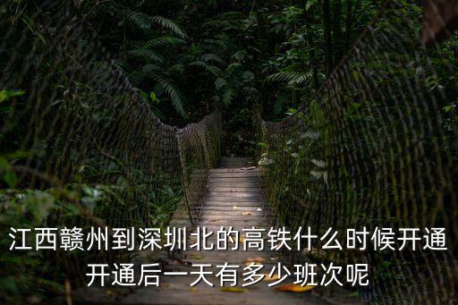 恭城至深圳北站一天多少次，江西贛州到深圳北的高鐵什么時候開通開通后一天有多少班次呢