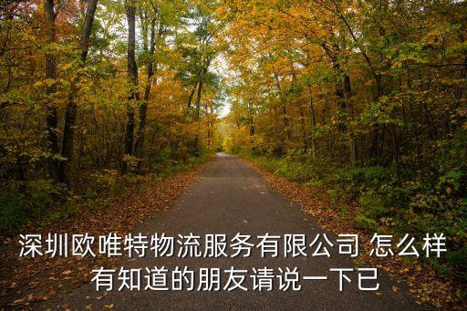 深圳歐唯特物流服務有限公司 怎么樣 有知道的朋友請說一下已