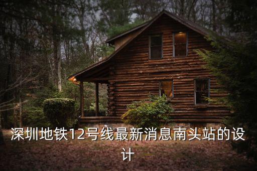 深圳地鐵12號線審批，深圳地鐵12號線最新消息南頭站的設(shè)計