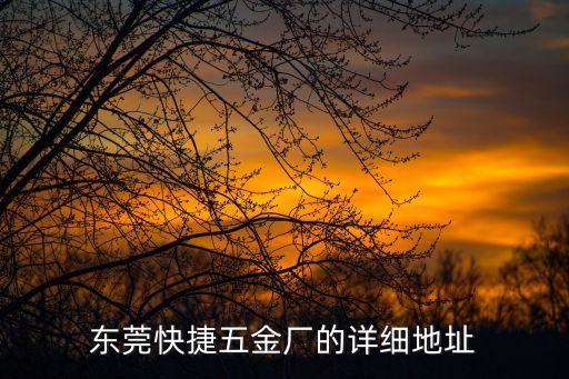 東莞快捷五金廠的詳細地址