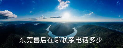 東莞售后在哪聯系電話多少