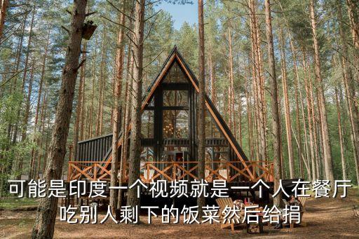 可能是印度一個視頻就是一個人在餐廳吃別人剩下的飯菜然后給捐