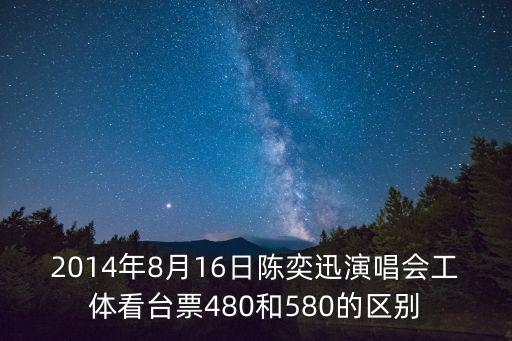2014年8月16日陳奕迅演唱會工體看臺票480和580的區別