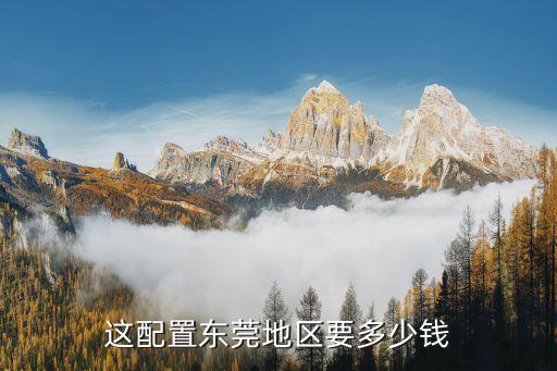 這配置東莞地區(qū)要多少錢