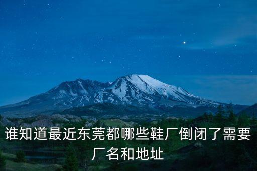 東莞藝晶鞋材廠，誰知道最近東莞都哪些鞋廠倒閉了需要廠名和地址