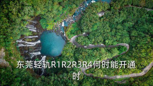 東莞清溪r4線選址，東莞輕軌r4幾時動工和完工