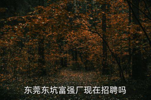 東莞市東坑鎮(zhèn)有什么工廠招工的，東莞東坑哪些廠招普工