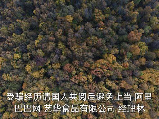 東莞市紅鼎茶語食品商行，受騙經(jīng)歷請國人共閱后避免上當 阿里巴巴網(wǎng) 藝華食品有限公司 經(jīng)理林