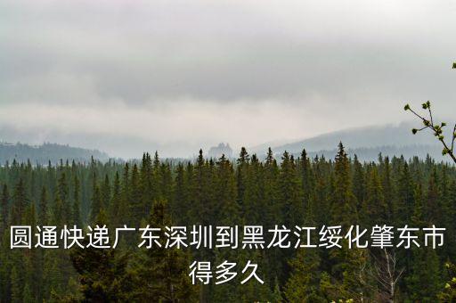 圓通快遞廣東深圳到黑龍江綏化肇東市得多久