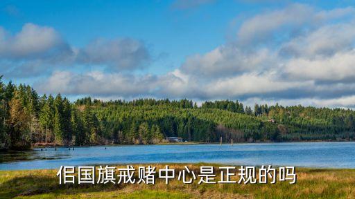 佀國(guó)旗戒賭中心是正規(guī)的嗎