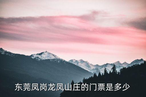東莞鳳崗龍鳳山莊的門票是多少