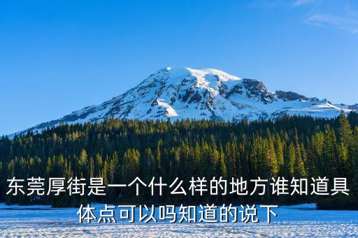 東莞厚街是一個(gè)什么樣的地方誰知道具體點(diǎn)可以嗎知道的說下