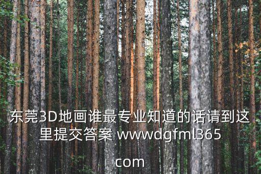 東莞3D地畫誰最專業(yè)知道的話請到這里提交答案 wwwdgfml365com