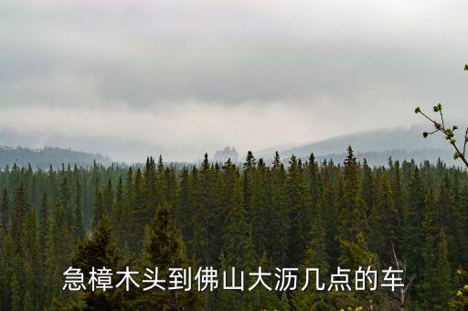 急樟木頭到佛山大瀝幾點的車