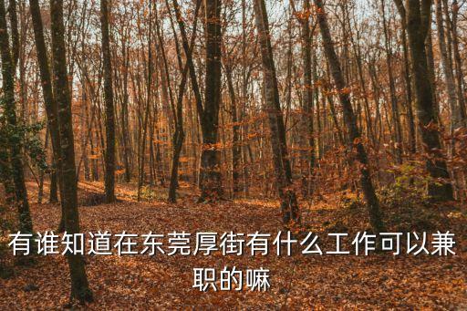 東莞厚街兼職一般去哪里找，廣東東莞厚街哪里有招臨時工的呢