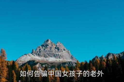 廣州一心總經(jīng)理，如何告騙中國女孩子的老外