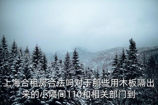 上海合租房合法嗎對于那些用木板隔出來的小隔間110和相關部門到
