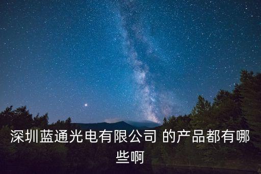 深圳藍(lán)通光電有限公司 的產(chǎn)品都有哪些啊
