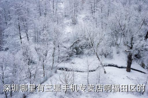 深圳哪里有三星手機專賣店啊福田區的