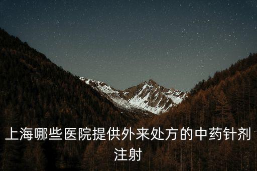 上海哪些醫(yī)院提供外來處方的中藥針劑注射