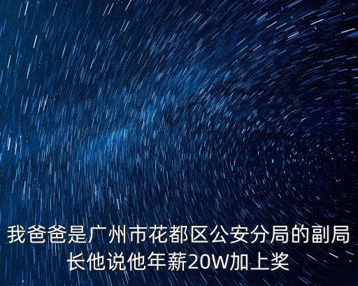 我爸爸是廣州市花都區公安分局的副局長他說他年薪20W加上獎